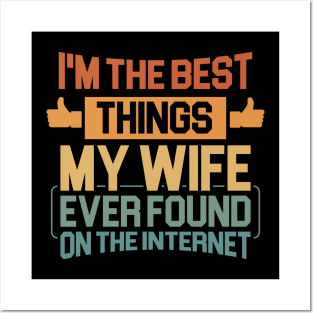 Husband gift - Im The Best Thing My Wife Ever Found On The Internet Funny Posters and Art